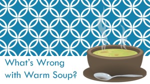 What's Wrong with Warm Soup